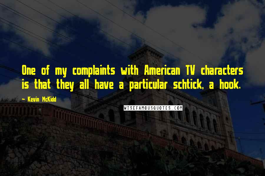 Kevin McKidd quotes: One of my complaints with American TV characters is that they all have a particular schtick, a hook.