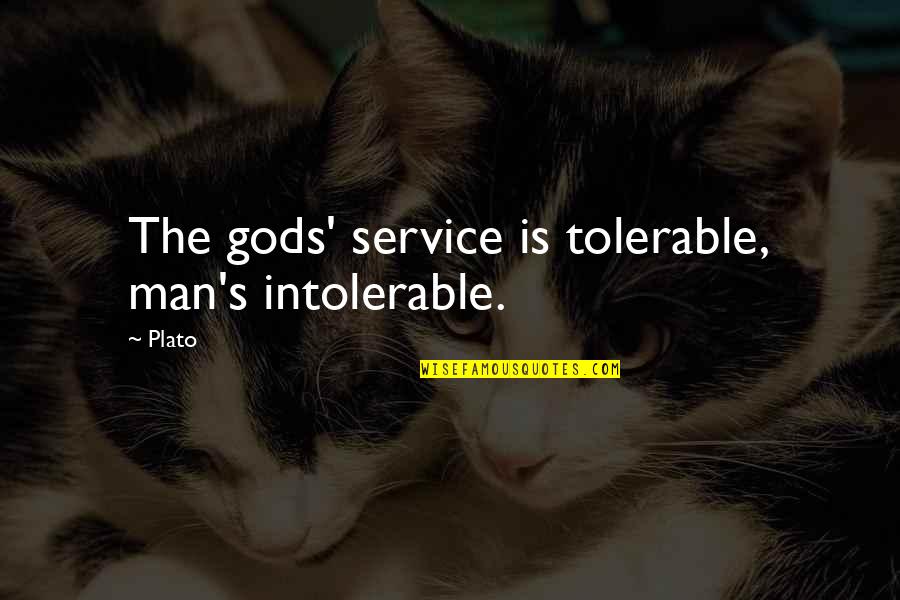 Kevin Mckidd Quotes By Plato: The gods' service is tolerable, man's intolerable.