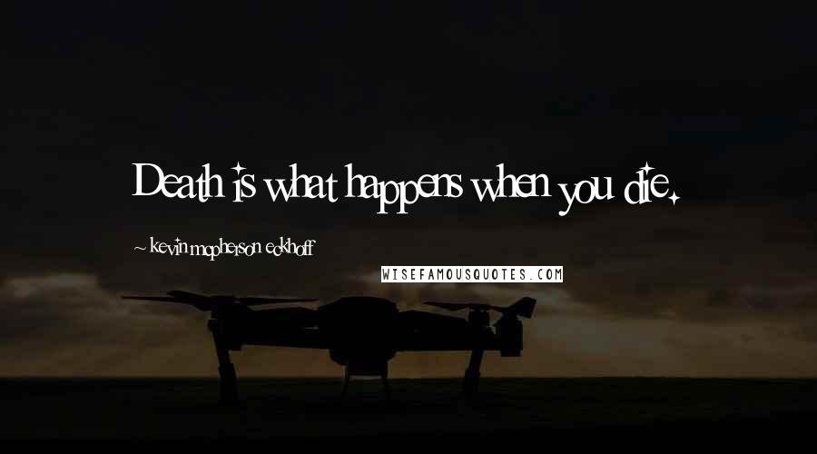 Kevin Mcpherson Eckhoff quotes: Death is what happens when you die.