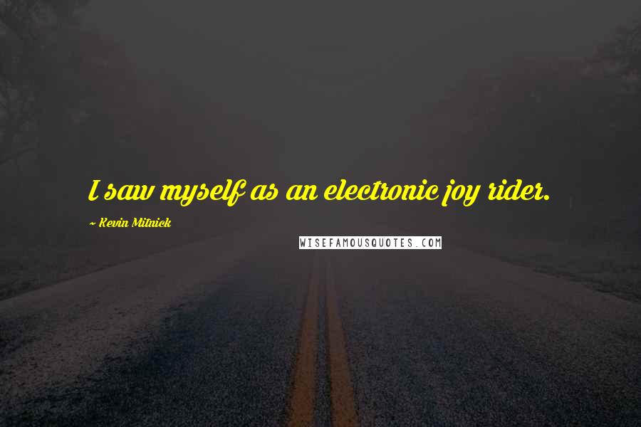 Kevin Mitnick quotes: I saw myself as an electronic joy rider.