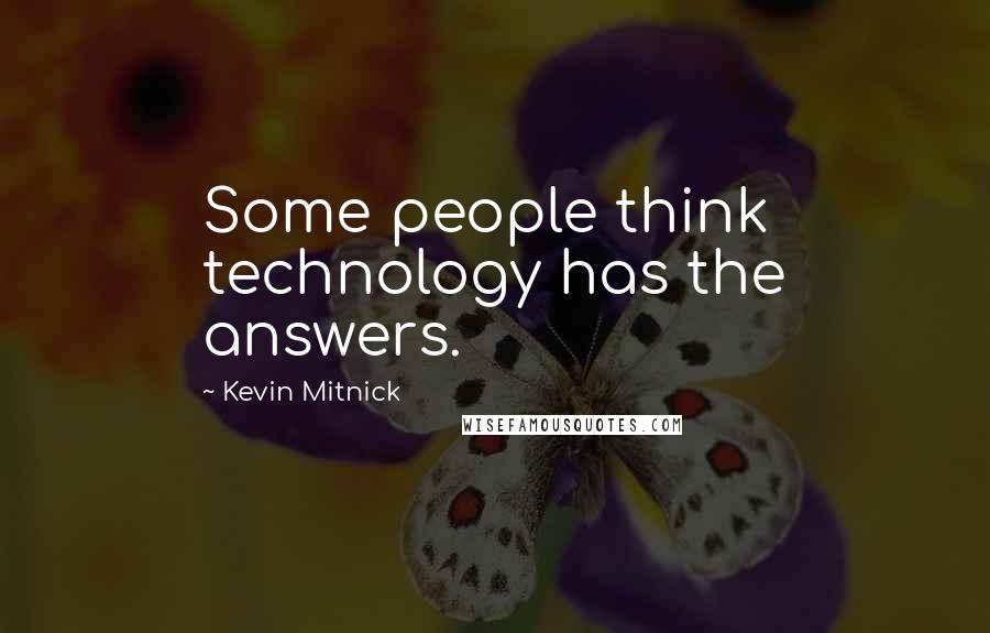 Kevin Mitnick quotes: Some people think technology has the answers.