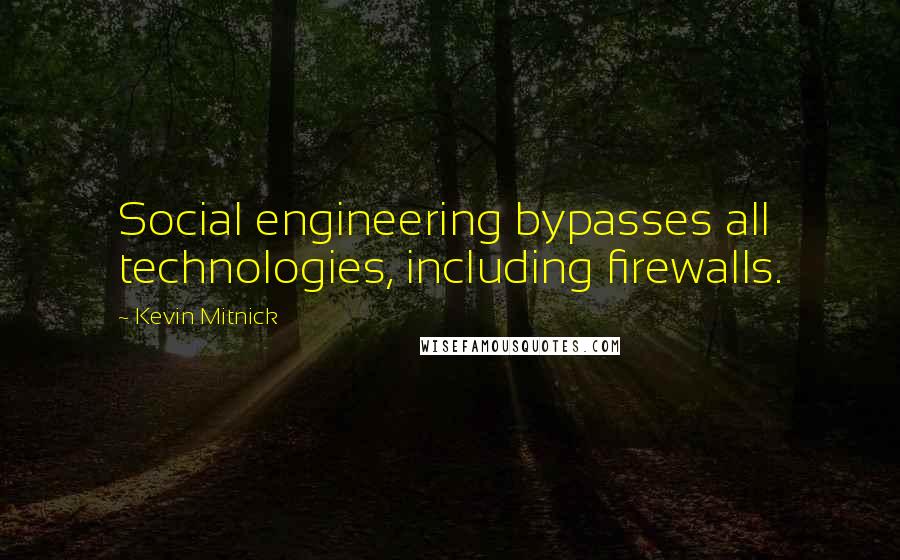 Kevin Mitnick quotes: Social engineering bypasses all technologies, including firewalls.
