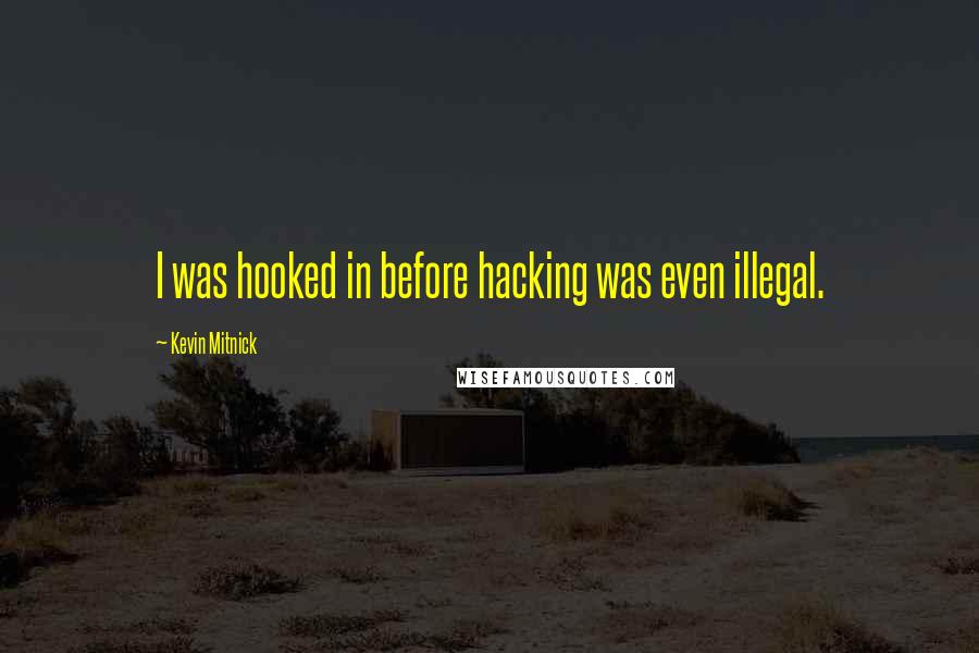 Kevin Mitnick quotes: I was hooked in before hacking was even illegal.