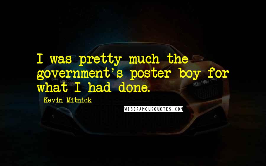 Kevin Mitnick quotes: I was pretty much the government's poster boy for what I had done.