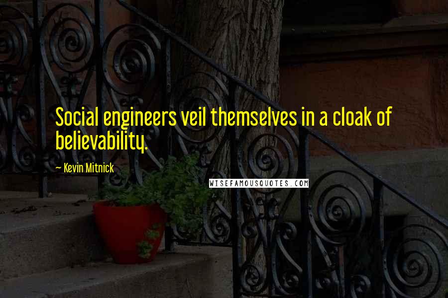 Kevin Mitnick quotes: Social engineers veil themselves in a cloak of believability.