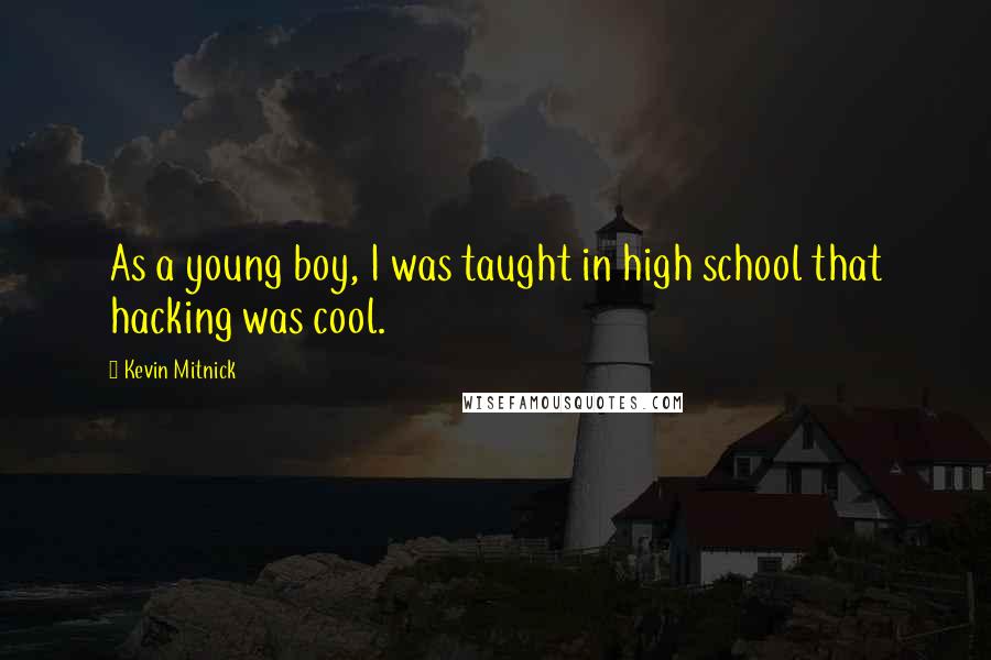 Kevin Mitnick quotes: As a young boy, I was taught in high school that hacking was cool.