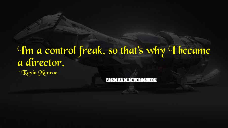Kevin Munroe quotes: I'm a control freak, so that's why I became a director.