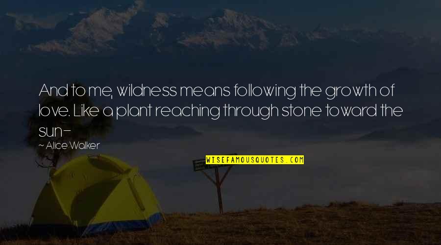 Kevin Myers American Pie Quotes By Alice Walker: And to me, wildness means following the growth Kevin Myers American Pie Quotes By Alice Walker: And to me, wildness means following the growth