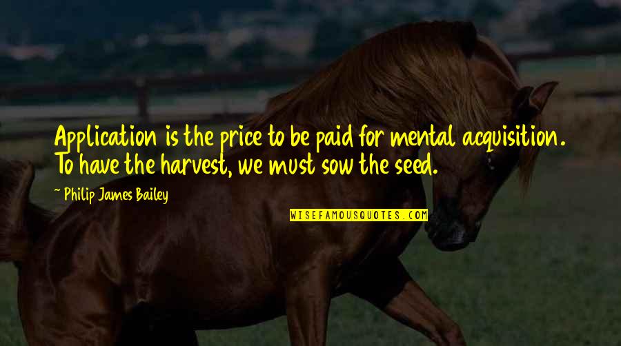 Kevin Myers American Pie Quotes By Philip James Bailey: Application is the price to be paid for