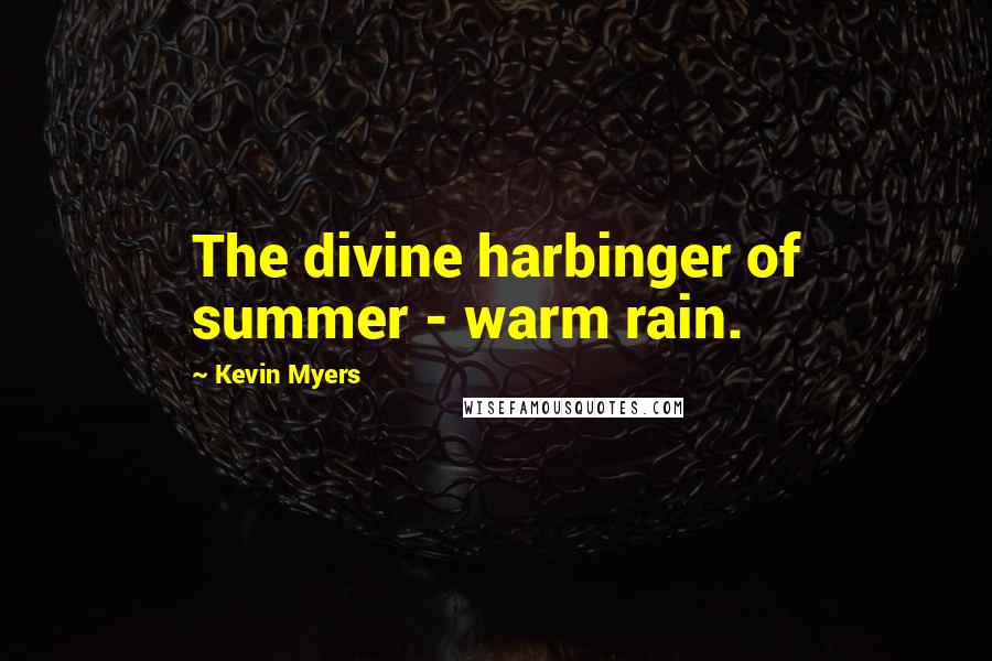 Kevin Myers quotes: The divine harbinger of summer - warm rain.