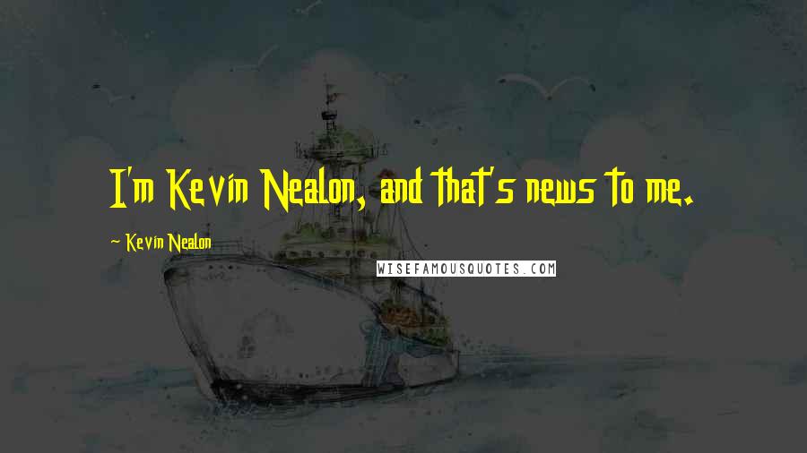 Kevin Nealon quotes: I'm Kevin Nealon, and that's news to me.