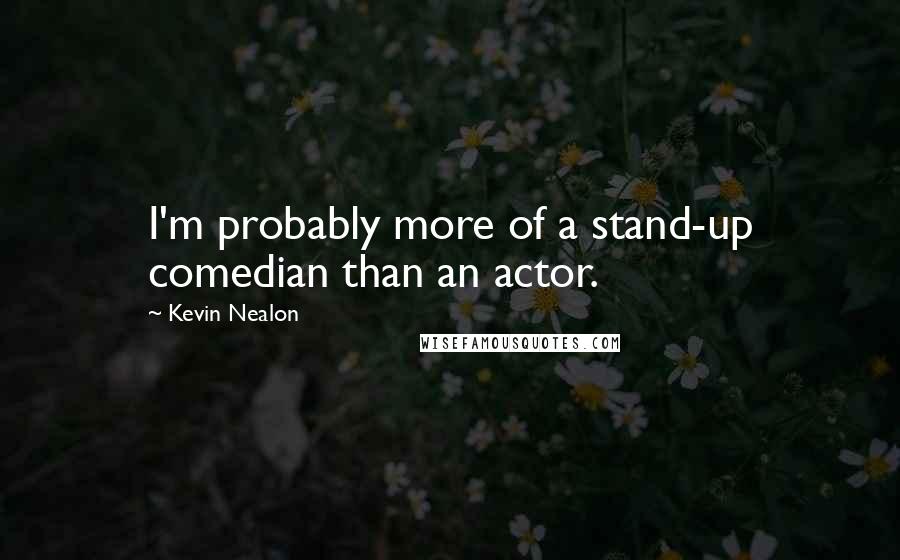 Kevin Nealon quotes: I'm probably more of a stand-up comedian than an actor.