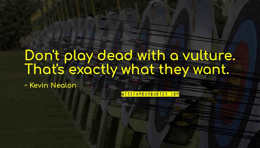 Kevin Nealon Quotes By Kevin Nealon: Don't play dead with a vulture. That's exactly