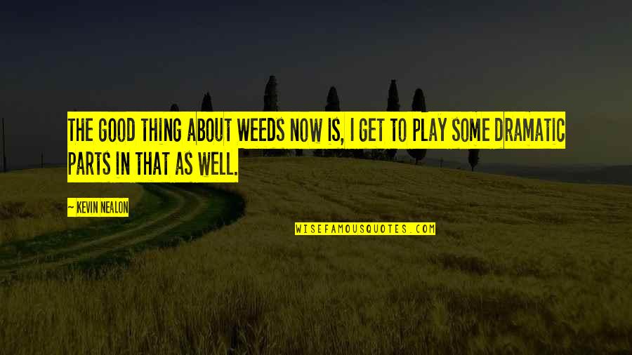 Kevin Nealon Quotes By Kevin Nealon: The good thing about Weeds now is, I