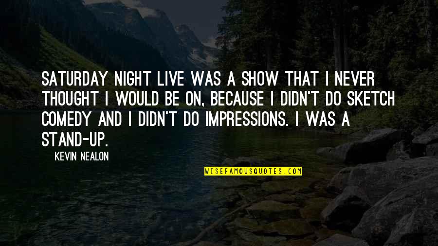 Kevin Nealon Quotes By Kevin Nealon: Saturday Night Live was a show that I Kevin Nealon Quotes By Kevin Nealon: Saturday Night Live was a show that I