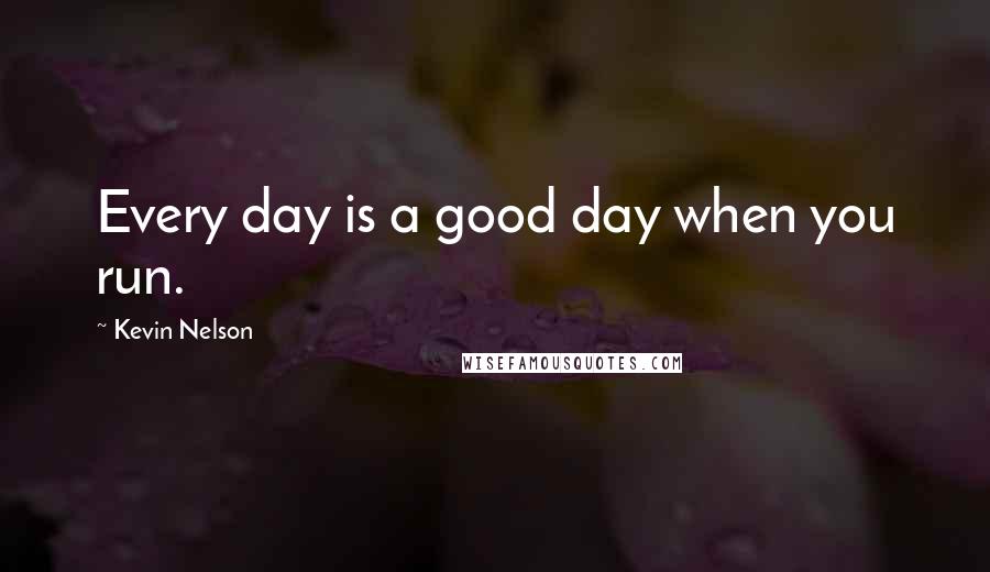 Kevin Nelson quotes: Every day is a good day when you run.