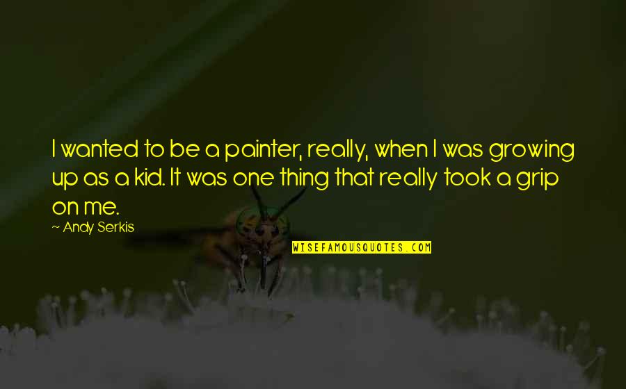 Kevin Ngo Quotes By Andy Serkis: I wanted to be a painter, really, when Kevin Ngo Quotes By Andy Serkis: I wanted to be a painter, really, when
