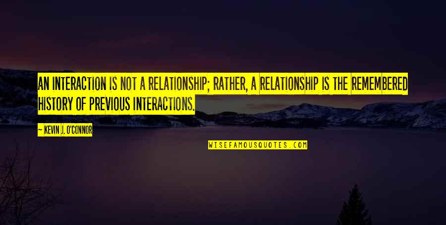 Kevin O'higgins Quotes By Kevin J. O'Connor: an interaction is not a relationship; rather, a Kevin O'higgins Quotes By Kevin J. O'Connor: an interaction is not a relationship; rather, a