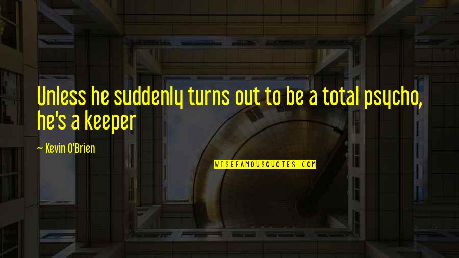 Kevin O'higgins Quotes By Kevin O'Brien: Unless he suddenly turns out to be a Kevin O'higgins Quotes By Kevin O'Brien: Unless he suddenly turns out to be a