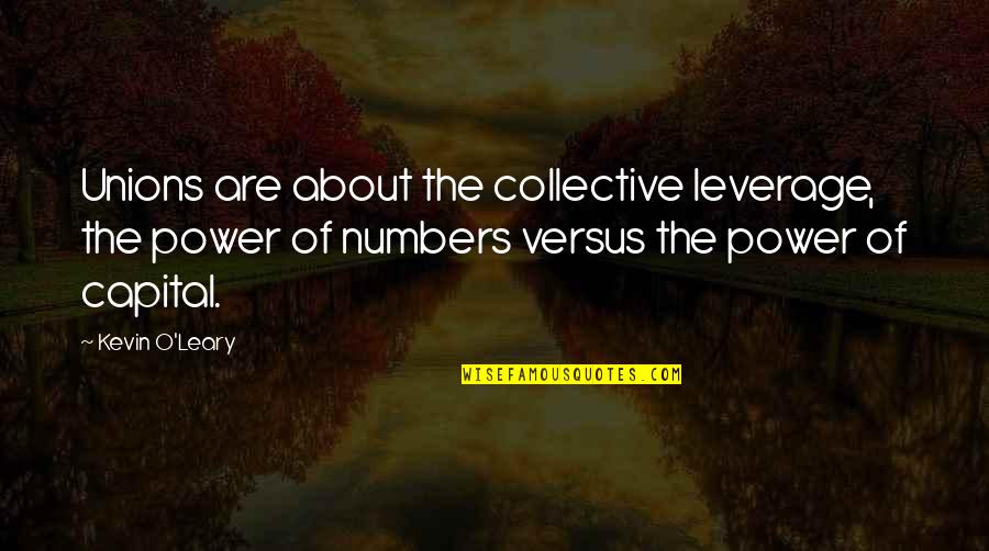 Kevin O'higgins Quotes By Kevin O'Leary: Unions are about the collective leverage, the power Kevin O'higgins Quotes By Kevin O'Leary: Unions are about the collective leverage, the power