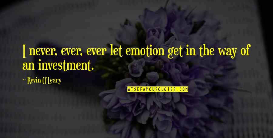 Kevin O'higgins Quotes By Kevin O'Leary: I never, ever, ever let emotion get in