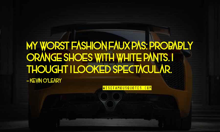 Kevin O'higgins Quotes By Kevin O'Leary: My worst fashion faux pas: probably orange shoes Kevin O'higgins Quotes By Kevin O'Leary: My worst fashion faux pas: probably orange shoes