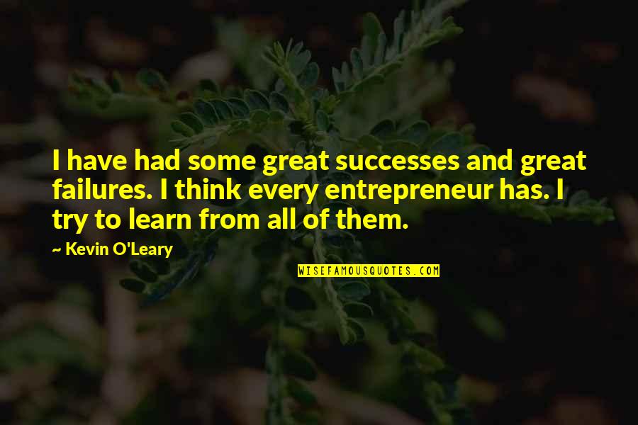 Kevin O'higgins Quotes By Kevin O'Leary: I have had some great successes and great Kevin O'higgins Quotes By Kevin O'Leary: I have had some great successes and great