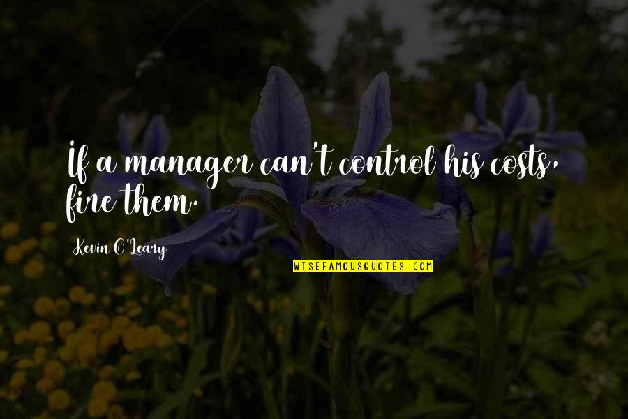 Kevin O'higgins Quotes By Kevin O'Leary: If a manager can't control his costs, fire