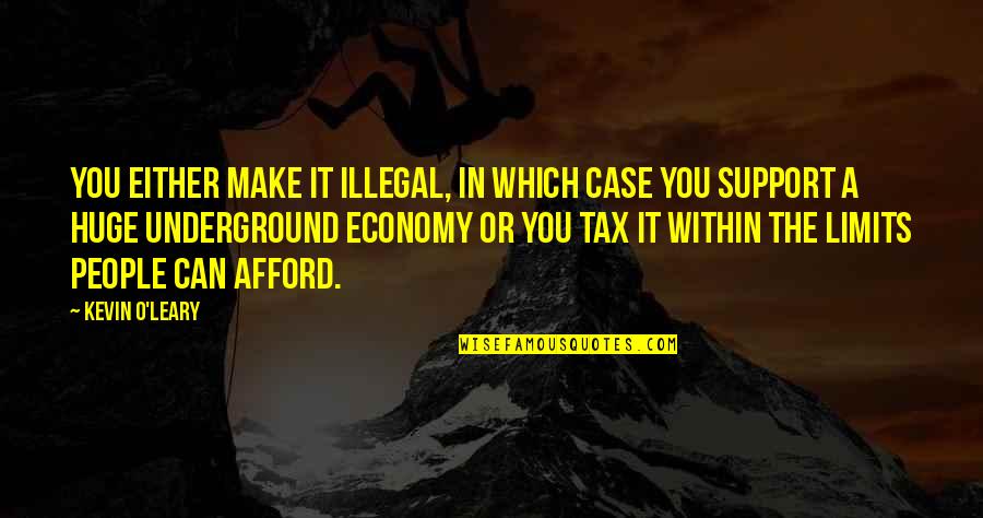 Kevin O'higgins Quotes By Kevin O'Leary: You either make it illegal, in which case