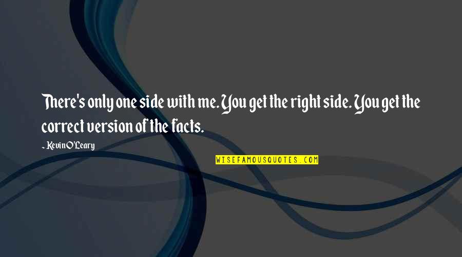 Kevin O'higgins Quotes By Kevin O'Leary: There's only one side with me. You get Kevin O'higgins Quotes By Kevin O'Leary: There's only one side with me. You get