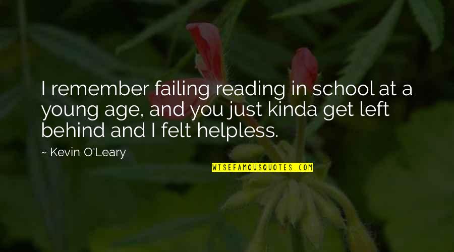 Kevin O'higgins Quotes By Kevin O'Leary: I remember failing reading in school at a Kevin O'higgins Quotes By Kevin O'Leary: I remember failing reading in school at a