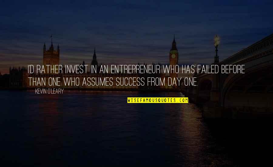 Kevin O'higgins Quotes By Kevin O'Leary: I'd rather invest in an entrepreneur who has Kevin O'higgins Quotes By Kevin O'Leary: I'd rather invest in an entrepreneur who has