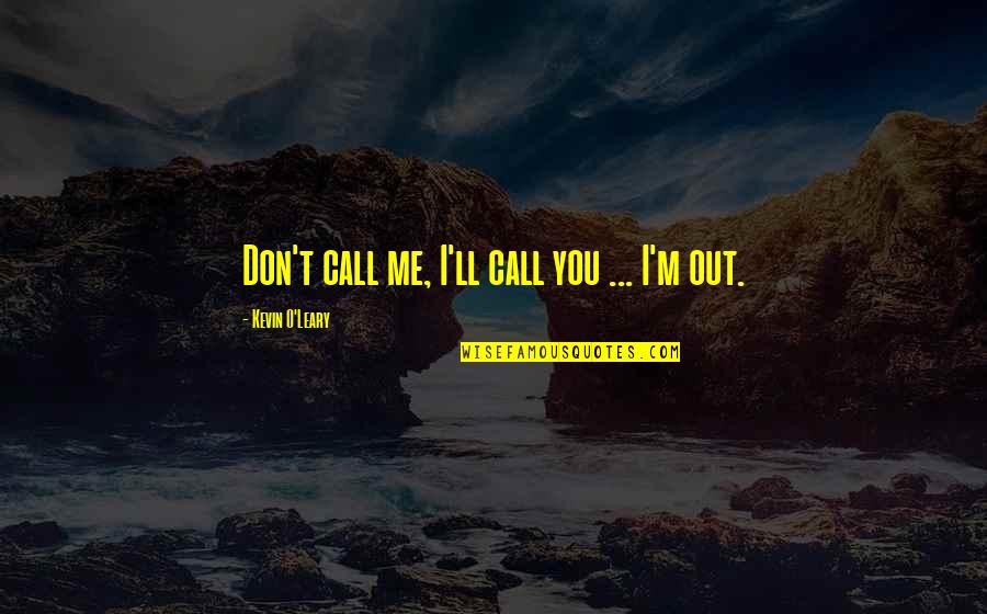 Kevin O'higgins Quotes By Kevin O'Leary: Don't call me, I'll call you ... I'm Kevin O'higgins Quotes By Kevin O'Leary: Don't call me, I'll call you ... I'm