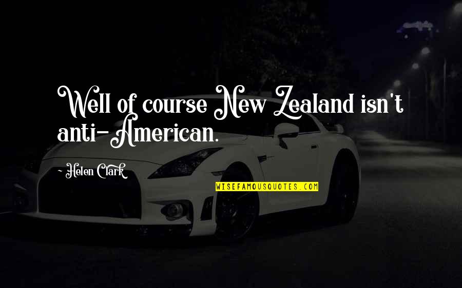 Kevin O'leary Dragons Den Quotes By Helen Clark: Well of course New Zealand isn't anti-American.