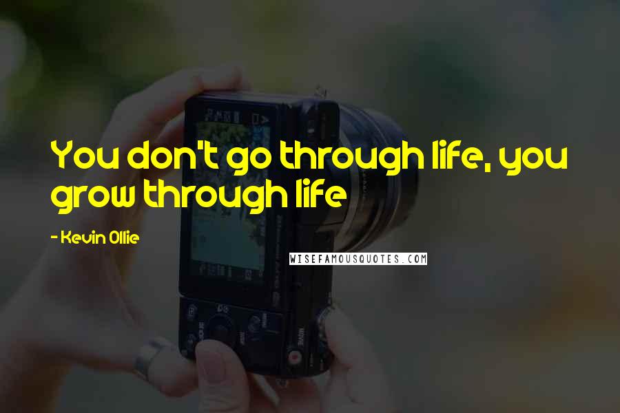 Kevin Ollie quotes: You don't go through life, you grow through life