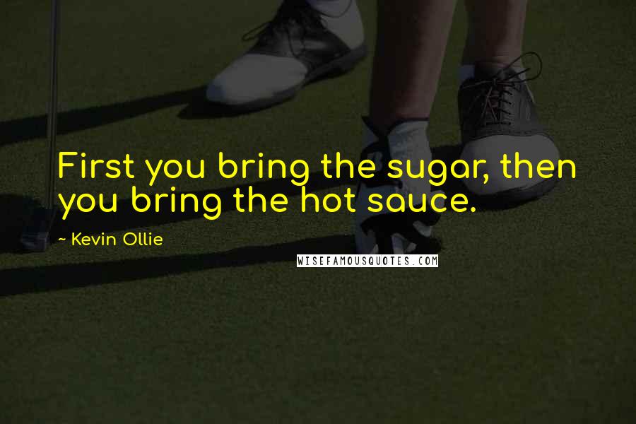 Kevin Ollie quotes: First you bring the sugar, then you bring the hot sauce.