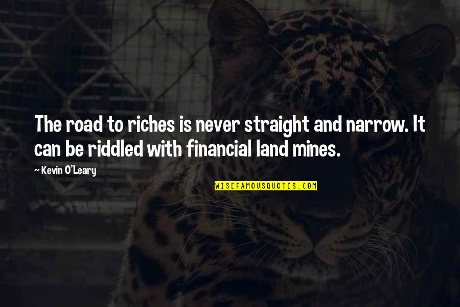 Kevin O'shea Quotes By Kevin O'Leary: The road to riches is never straight and