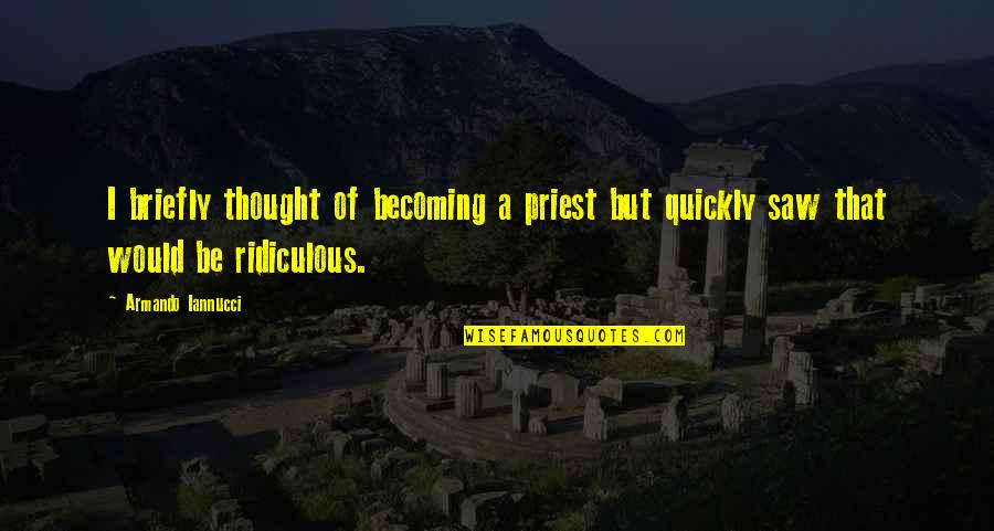 Kevin Perry Quotes By Armando Iannucci: I briefly thought of becoming a priest but