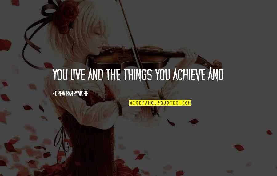 Kevin Perry Quotes By Drew Barrymore: you live and the things you achieve and