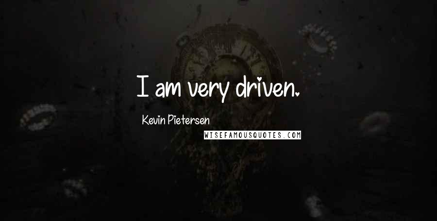 Kevin Pietersen quotes: I am very driven.