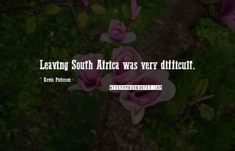 Kevin Pietersen quotes: Leaving South Africa was very difficult.