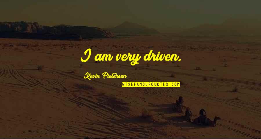 Kevin Pietersen Quotes By Kevin Pietersen: I am very driven.