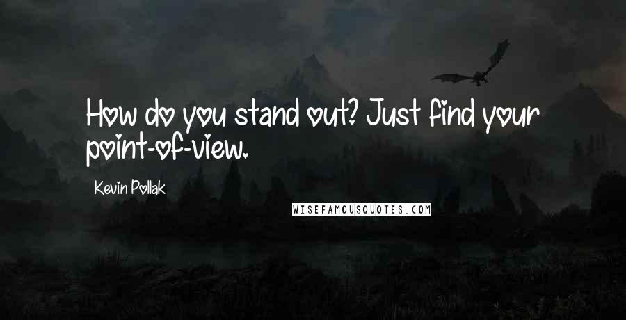 Kevin Pollak quotes: How do you stand out? Just find your point-of-view.