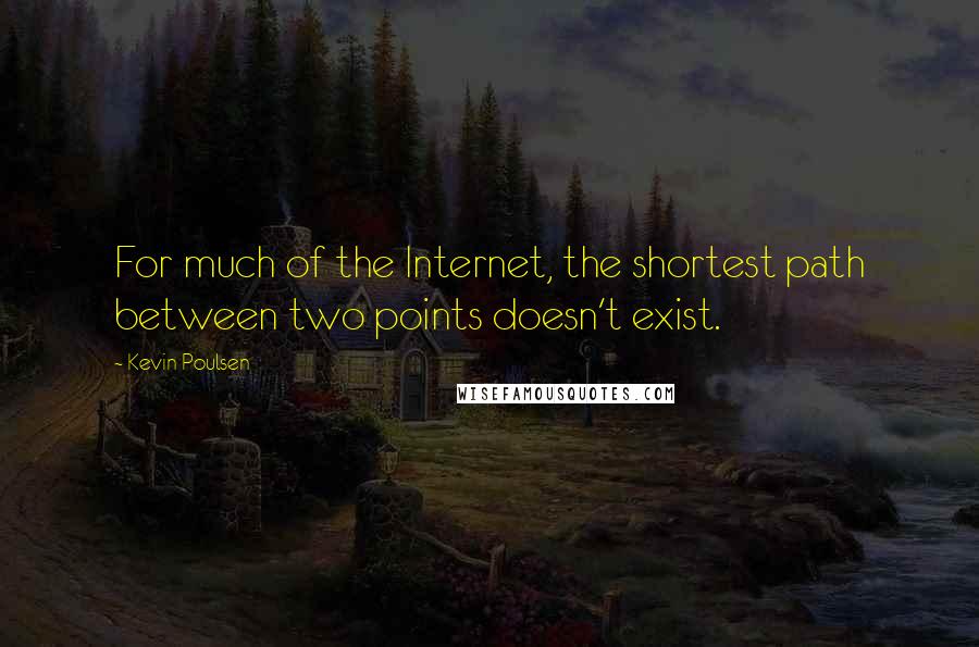 Kevin Poulsen quotes: For much of the Internet, the shortest path between two points doesn't exist.