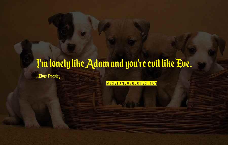 Kevin Poulsen Quotes By Elvis Presley: I'm lonely like Adam and you're evil like Kevin Poulsen Quotes By Elvis Presley: I'm lonely like Adam and you're evil like