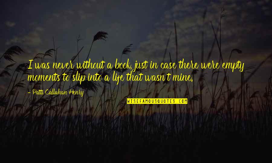Kevin Poulsen Quotes By Patti Callahan Henry: I was never without a book, just in Kevin Poulsen Quotes By Patti Callahan Henry: I was never without a book, just in