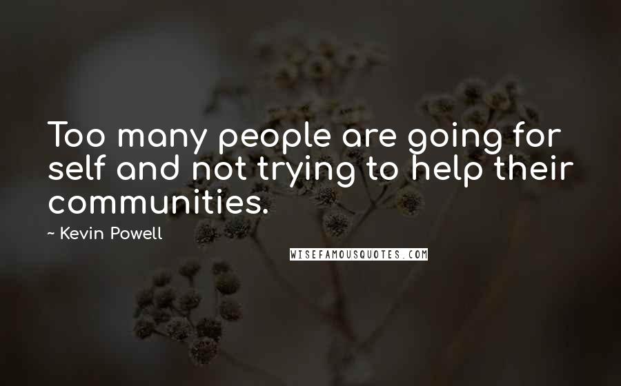 Kevin Powell quotes: Too many people are going for self and not trying to help their communities.