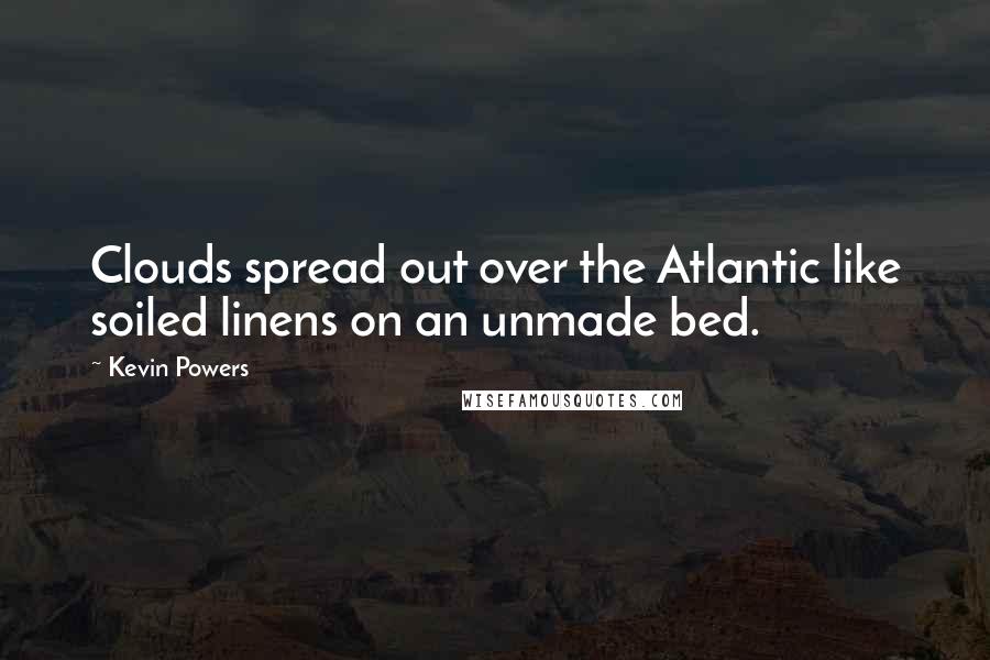 Kevin Powers quotes: Clouds spread out over the Atlantic like soiled linens on an unmade bed.
