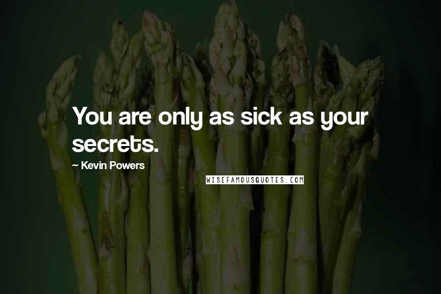 Kevin Powers quotes: You are only as sick as your secrets.