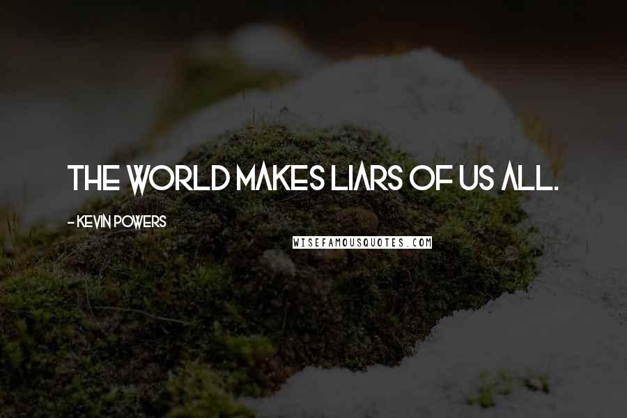 Kevin Powers quotes: The world makes liars of us all.